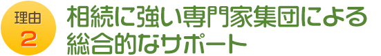 理由2 相続に強い専門家集団による総合的なサポート